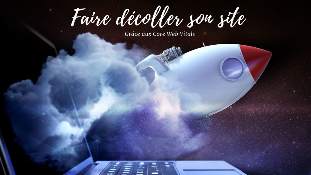 Faire décoller son site grâce aux core web vitals